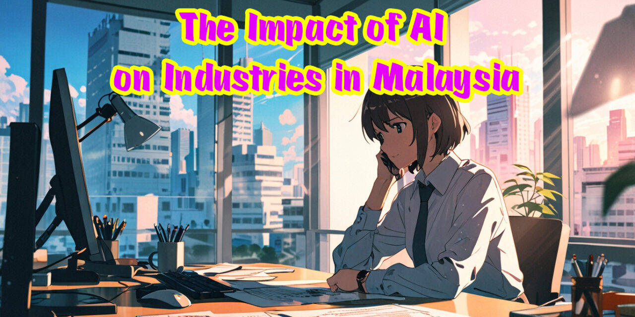 The Impact of AI on Industries in Malaysia: Think It Doesn’t Concern You?
